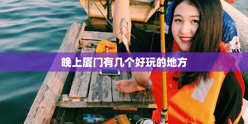 晚上厦门有几个好玩的地方