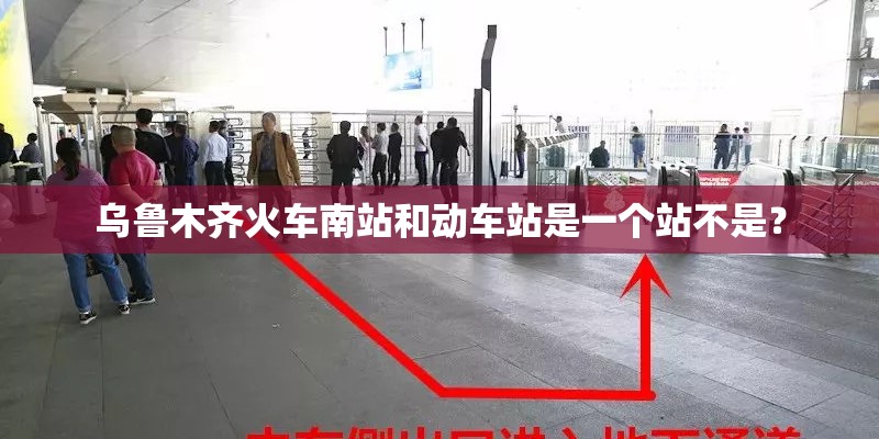 乌鲁木齐火车南站和动车站是一个站不是？