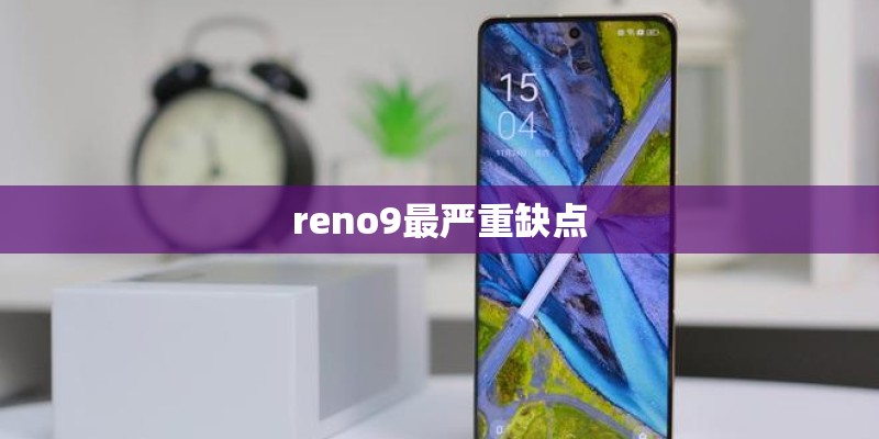 reno9最严重缺点 reno9最严重缺点