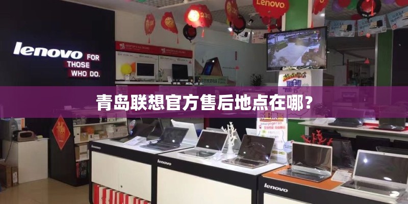 青岛联想官方售后地点在哪？