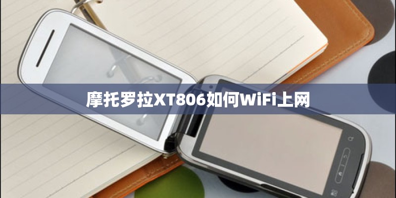 摩托罗拉XT806如何WiFi上网 摩托罗拉XT806如何WiFi上网