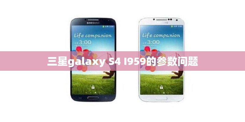 三星galaxy S4 I959的参数问题