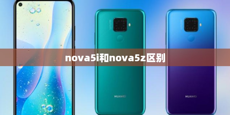 nova5i和nova5z区别 nova5i和nova5z区别