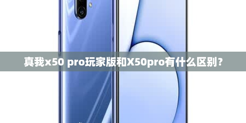 真我x50 pro玩家版和X50pro有什么区别？