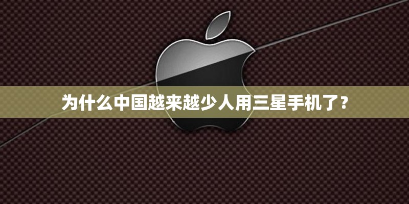 为什么中国越来越少人用三星手机了？