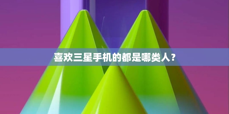 喜欢三星手机的都是哪类人？