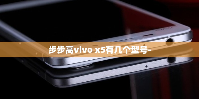 步步高vivo x5有几个型号-