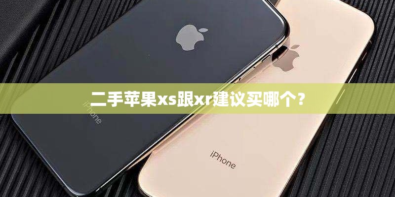 二手苹果xs跟xr建议买哪个？