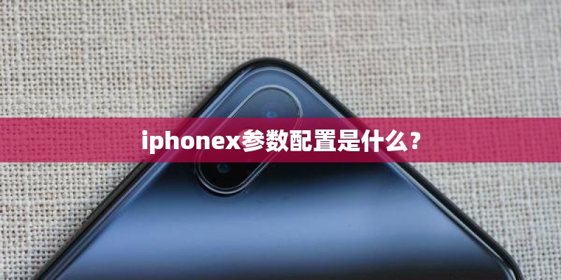 iphonex参数配置是什么？